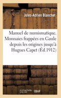 Manuel de Numismatique Française. Monnaies Frappées En Gaule Depuis Les Origines: Jusqu'à Hugues Capet