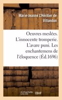 Oeuvres Meslées. l'Innocente Tromperie. l'Avare Puni. Les Enchantemens de l'Éloquence: Les Aventures de Finette, Nouvelles Et Autres Ouvrages, En Vers Et En Prose