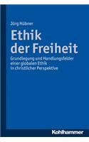 Ethik Der Freiheit: Grundlegung Und Handlungsfelder Einer Globalen Ethik in Christlicher Perspektive