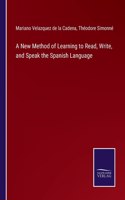 New Method of Learning to Read, Write, and Speak the Spanish Language