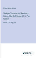 Age of Justinian and Theodora; A History of the Sixth Century A.D; In Two Volumes