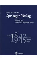 Springer-Verlag: History of a Scientific Publishing House: Part 1: 1842 - 1945. Foundation - Maturation - Adversity Part 2: 1945 - 1992. Rebuilding -