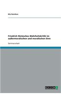 Friedrich Nietzsches Wahrheitskritik im außermoralischen und moralischen Sinn