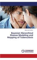 Bayesian Hierarchical Disease Modeling and Mapping of Tuberculosis