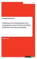 Lobbyismus als Schattenpolitik in der Europäischen Union? Das Für und Wider politischer Interessensvermittlung