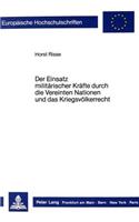 Der Einsatz Militaerischer Kraefte Durch Die Vereinten Nationen Und Das Kriegsvoelkerrecht
