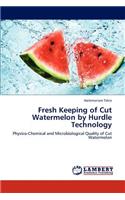 Fresh Keeping of Cut Watermelon by Hurdle Technology