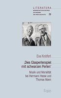 , Dies Glasperlenspiel Mit Schwarzen Perlen': Musik Und Moralitat Bei Hermann Hesse Und Thomas Mann
