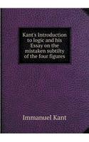 Kant's Introduction to logic and his Essay on the mistaken subtilty of the four figures
