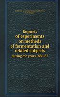 Reports of Experiments on Methods of Fermentation and Related Subjects During the Years 1886-87