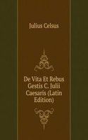 De Vita Et Rebus Gestis C. Julii Caesaris (Latin Edition)