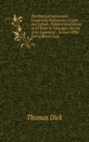 Practical Astronomer: Comprising Illustrations of Light and Colours, Practical Descriptions of All Kinds of Telescopes, the Use of the Equatorial, . Account of the Earl of Rosse's Larg