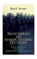 Nach Sibirien mit hunderttausend Deutschen - Vier Monate russische Kriegsgefangenschaft: Erlebnisbericht aus dem Ersten Weltkrieg
