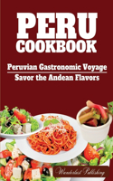 PERU cookbook: Peruvian Gastronomic Voyage: Savor the Andean Flavors.(Wanderlust Publishing)