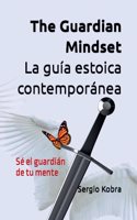 The Guardian Mindset - La guía estoica contemporánea: Sé el guardián de tu mente(3 Mentalidade de Guardião - Guardian Mentality - Contemporary Stoic. Seja O Guardião Da Sua Mente!)