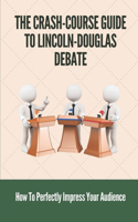 The Crash-Course Guide To Lincoln-Douglas Debate