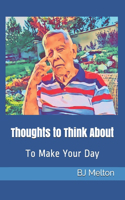 Thoughts to Think About: To Make Your Day
