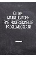 Ich bin Mathelehrerin eine professionelle Problemlöserin!