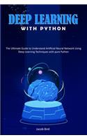 Deep Learning with Python: The Ultimate Guide to Understand Artificial Neural Network Using Deep Learning Techniques with Pure Python