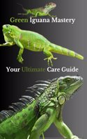 Green Iguana Mastery: Your Ultimate Care Guide
