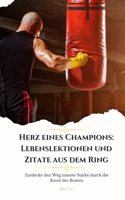 Herz eines Champions: Lebenslektionen und Zitate aus dem Ring: Entdecke den Weg innerer Stärke durch die Kunst des Boxens