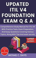 Updated Itil V4 Foundation Exam Q & A: Comprehensive Study Manual For ITIL V4 With Practice Tests, Exam Preparation, And Essay Questions Covering Various Topics, Along With Tips And exam 