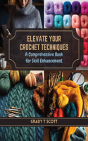 Elevate Your Crochet Techniques: A Comprehensive Book for Skill Enhancement
