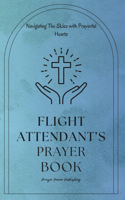 Flight Attendant's Prayer Book - Navigating The Skies with Prayerful Hearts