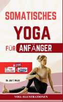 Somatisches Yoga Für Anfänger: Ihr 28-Tage-Trainingsleitfaden Zum Abnehmen, Stressabbau Und Zum Erreichen Einer Tiefen Geist-Körper-Verbindung Mit Sanften, Schonenden Übungen (Nur