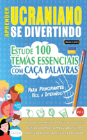 Aprender Ucraniano Se Divertindo! - Para Principiantes: Fácil a Intermédio - Estude 100 Temas Essenciais Com Caça Palavras - Vol.1
