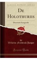 de Holothuriis: Dissertatio Inauguralis (Classic Reprint)