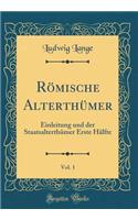 RÃ¶mische AlterthÃ¼mer, Vol. 1: Einleitung Und Der StaatsalterthÃ¼mer Erste HÃ¤lfte (Classic Reprint): Einleitung Und Der StaatsalterthÃ¼mer Erste HÃ¤lfte (Classic Reprint)