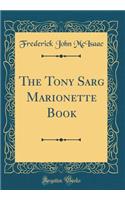 The Tony Sarg Marionette Book (Classic Reprint)