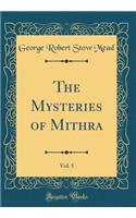 The Mysteries of Mithra, Vol. 5 (Classic Reprint)