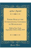 Papers Read at the International Congress of Musicology: Held at New York, September 11th to 16th, 1939 (Classic Reprint)