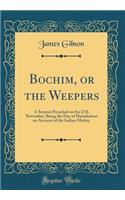 Bochim, or the Weepers: A Sermon Preached on the 27th November, Being the Day of Humiliation on Account of the Indian Mutiny (Classic Reprint)