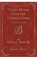 Negro Myths from the Georgia Coast: Told in the Vernacular (Classic Reprint)
