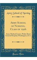 Army School of Nursing, Class of 1926: Army Medical Center, Walter Reed General Hospital, Washington, D. C (Classic Reprint)