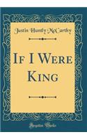 If I Were King (Classic Reprint)