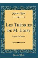 Les Thï¿½ories de M. Loisy: Exposï¿½ Et Critique (Classic Reprint): Exposï¿½ Et Critique (Classic Reprint)