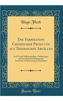 Die Fabrikation Chemischer Producte aus Thierischen Abfällen: Auf Grund Selbstständiger Erfahrungen und mit Berücksichtigung der Neuesten Verbesserungen Bearbeitet (Classic Reprint)
