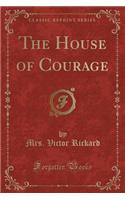 The House of Courage (Classic Reprint)