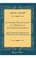 Quatrième Denonciation de l'Heresie du Péché Philosophique: Qui Continent la Réponse à la Troisième Lettre des Pp. Jesuites (Classic Reprint)