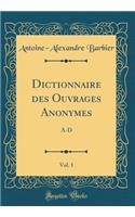 Dictionnaire Des Ouvrages Anonymes, Vol. 1: A-D (Classic Reprint)