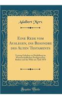 Eine Rede vom Auslegen, ins Besondre des Alten Testaments: Vortrag Gehalten zu Heidelberg im Wissenschaftlichen Predigerverein Badens und der Pfalz am 3 Juli 1878 (Classic Reprint)