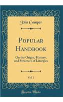 Popular Handbook, Vol. 2: On the Origin, History, and Structure of Liturgies (Classic Reprint)
