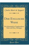 Der Englische Waise: Ein Schauspiel in Ungebundener Rede und Drey Aufzügen (Classic Reprint)