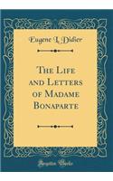 The Life and Letters of Madame Bonaparte (Classic Reprint)