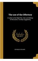 The use of the Offertory: A Letter to the Right Rev. the Lord Bishop of Worcester, Humbly Suggesting