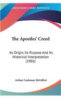 Apostles' Creed: Its Origin, Its Purpose And Its Historical Interpretation (1902)